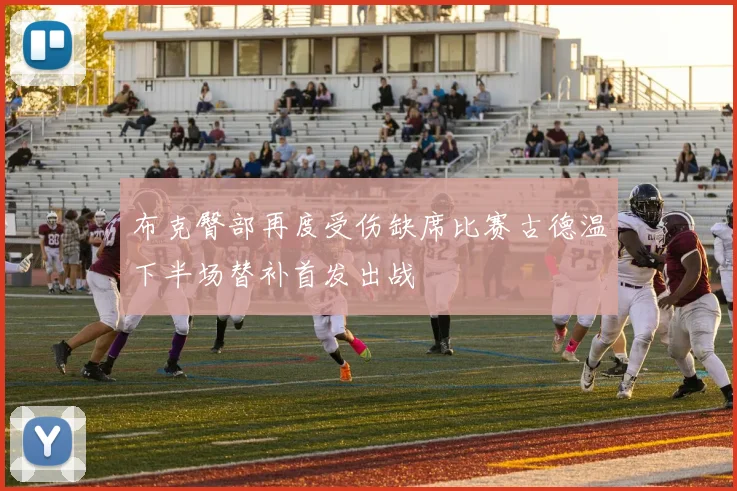 布克臀部再度受伤缺席比赛古德温下半场替补首发出战