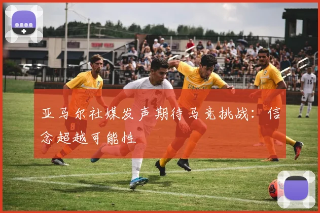 亚马尔社媒发声期待马竞挑战：信念超越可能性